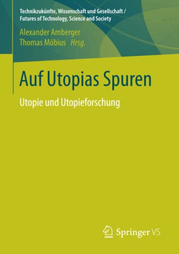 Auf Utopias Spuren: Utopie und Utopieforschung. Festschrift fuer Richard Saage zum 75. Geburtstag (Technikzukuenfte, Wissenschaft und Gesellschaft / Futures of Technology, Science and Society)