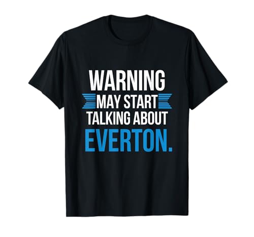 Funny Everton Warning May Start Talking About Everton T-Shirt