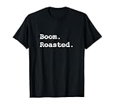 Boom. Roasted. T-Shirt
