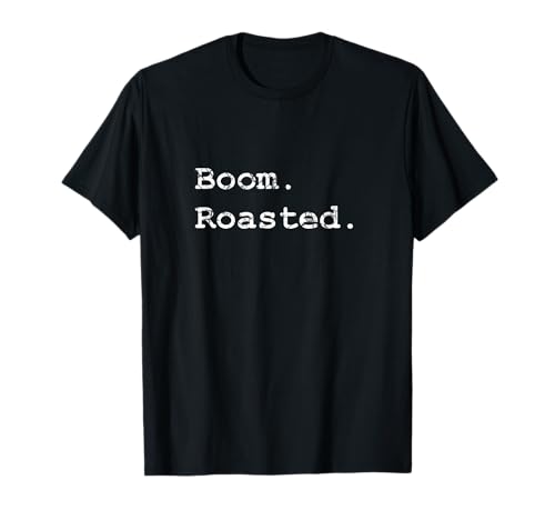 Boom. Roasted. T-Shirt