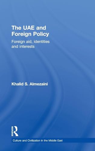 The UAE and Foreign Policy: Foreign Aid, Identities and Interests (Culture and Civilization in the Middle East)