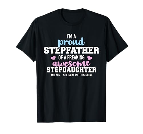 I'm a proud stepfather of a freaking awesome stepdaughter T-Shirt