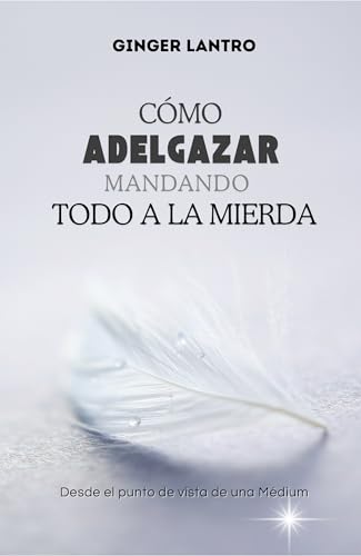 CÓMO ADELGAZAR MANDANDO TODO A LA MIERDA: Desde el punto de vista de una médium (Spanish Edition)