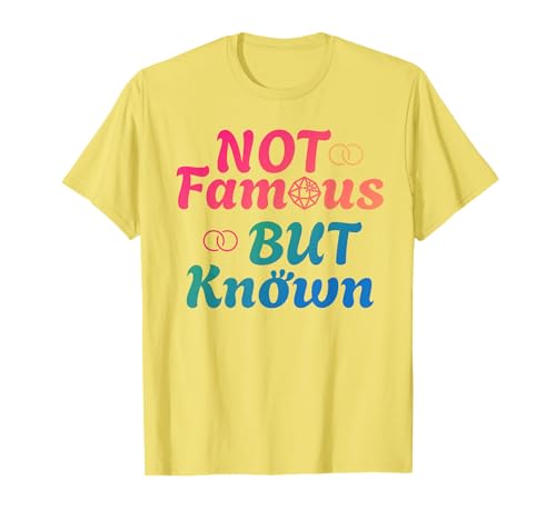 NOT FAMOUS BUT KNOWN Funny Celebrity Famous Celebrities T-Shirt