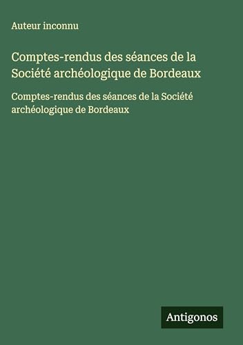 livre Comptes-rendus des séances de la Société archéologique de Bordeaux: Comptes-rendus des séances de la Société archéologique de Bordeaux