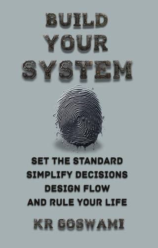 Build Your System : Set the Standard Simplify Decisions Design Flow and Rule Your Life