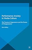 Performance Anxiety in Media Culture: The Trauma of Appearance and the Drama of Disappearance