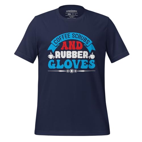 Coffee, Scrubs, and Rubber Gloves - Health Care Doctor and Nursing Unisex Graphic T-Shirt Men's and Women's