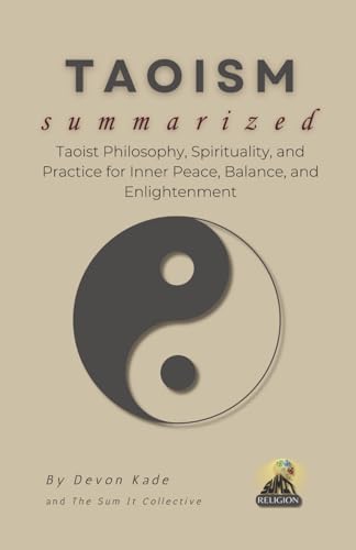 Compare Textbook Prices for TAOISM Summarized: Taoist Philosophy, Spirituality, and Practice for Inner Peace, Balance, and Enlightenment Religion Summit Collection ISBN 9798290127866 by Kade, Devon