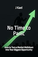 No Time to Panic: How to Turn a Market Meltdown into Your Biggest Opportunity B0F5BY4841 Book Cover