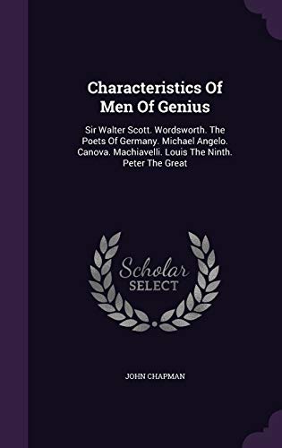 Characteristics Of Men Of Genius: Sir Walter Scott. Wordsworth. The Poets Of Germany. Michael Angelo. Canova. Machiavelli. Louis The Ninth. Peter The Great