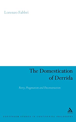Compare Textbook Prices for The Domestication of Derrida: Rorty, Pragmatism and Deconstruction Continuum Studies in Continental Philosophy, 50 ISBN 9780826497789 by Fabbri, Lorenzo