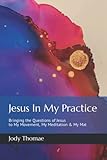 Jesus In My Practice: Bringing the Questions of Jesus to My Movement, My Meditation & My Mat