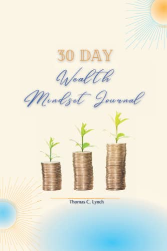 30 Day Wealth Mindset Journal: Creating Wealth One Thought At A Time