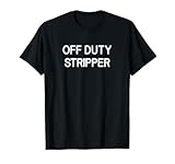 Off Duty Stripper, funny, jokes, sarcastic T-Shirt