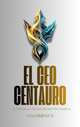 El CEO Centauro : El fin de la soledad estratégica (Spanish Edition)