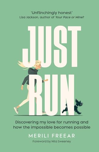 Just Run: Discovering My Love For Running And How The Impossible Becomes Possible