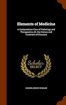 Hardcover Elements of Medicine: A Compendious View of Pathology and Therapeutics, Or, the History and Treatment of Diseases Book