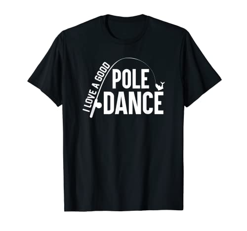 Funny Fishing Tees - I Love A Good Pole Dance Camiseta Camiseta