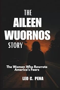 THE AILEEN WUORNOS STORY: The Woman Who Rewrote America’s Fears