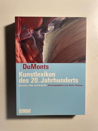 DuMonts Kunstlexikon des 20. Jahrhunderts: Künstler, Stile und Begriffe: Künstler, Stile und Begriffe. 1700 Einträge