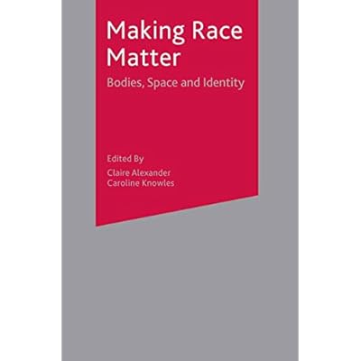 Making Race Matter: Bodies, Space and Identity