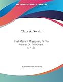 Clara A. Swain: First Medical Missionary to the Women of the Orient