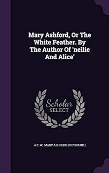 Mary Ashford, or the White Feather. by the Author of 'Nellie and Alice'....