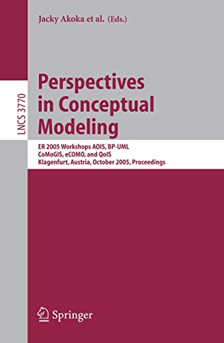 Perspectives in Conceptual Modeling: ER 2005 Workshop AOIS, BP-UML, CoMoGIS, eCOMO, and QoIS, Klagenfurt, Austria, October 24-28, 2005, Proceedings (Lecture Notes in Computer Science, 3770, Band 3770)