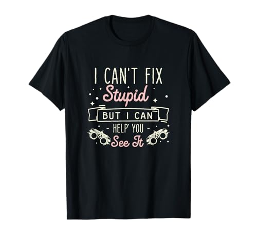 I Can't Fix Stupid Funny Ophthalmology Ophthalmology Ophthalmic Technician T-Shirt