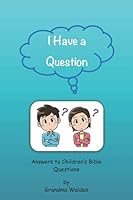 I Have a Question...: Answers to Children's Bible Questions 1986544869 Book Cover