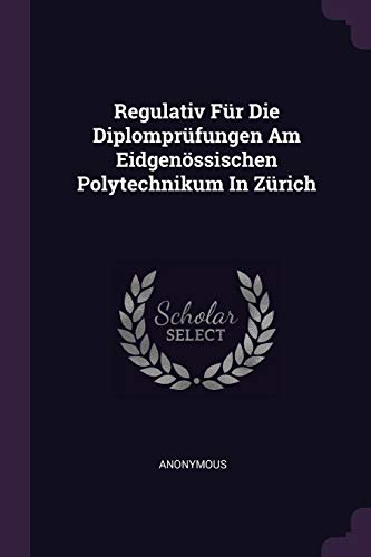 Regulativ Für Die Diplomprüfungen Am Eidgenössischen Polytechnikum In Zürich
