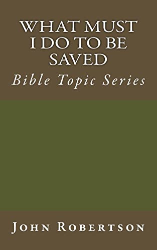 What Must I Do to be Saved: Bible Topic Series (Robertson's Notes)