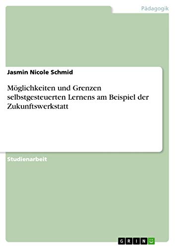 Möglichkeiten und Grenzen selbstgesteuerten Lernens am Beispiel der Zukunftswerkstatt (German Edition)
