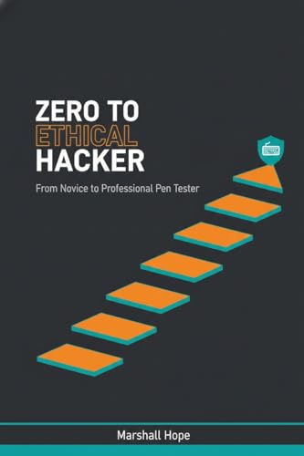 Zero to Ethical Hacker: How to Build Cybersecurity Skills, Hack Legally, and Launch a Career in Penetration Testing (The Ethical Hacking Mastery Collection Book 4)