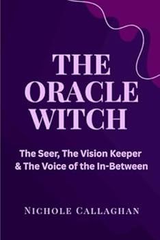 The Oracle Witch: The Seer, the Vision Keeper, the Voice of the In-Between (Witches Reborn Book Series - It was never lost — only sleeping within.)