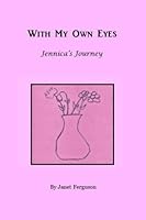 With My Own Eyes: Jennica's Journey 1517104254 Book Cover
