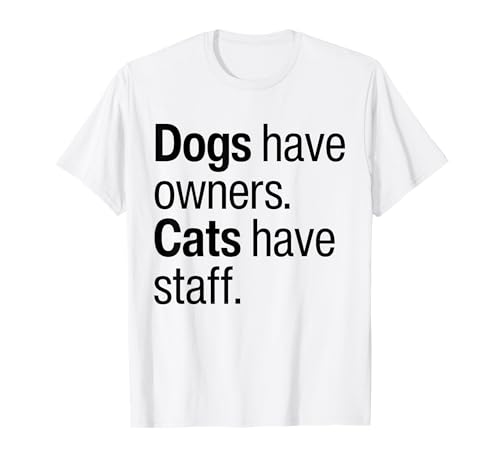 Dogs Have Owners Cats Have Staff Funny Cat Owner Kitty Lover T-Shirt