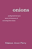 onions: peeling back the layers - poetry in the process of recovering from trauma 0692189343 Book Cover