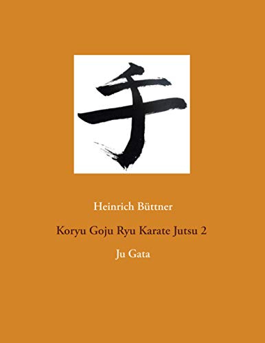 Koryu Goju Ryu Karate Jutsu 2: Ju Gata (German Edition)