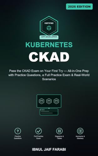 Certified Kubernetes Application Developer (CKAD) Study Guide 2026: Pass the CKAD Exam on Your First Try — All-in-One Prep with Practice Questions, a ... & DevOps Certification Study Guides Book 6)