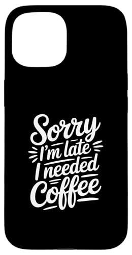 Sorry I'm Late I Needed Coffee �X�}�z�P�[�X iPhone 15 �p