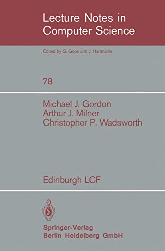 Edinburgh LCF: A Mechanized Logic of Computation (Lecture Notes in Computer Science, 78, Band 78)