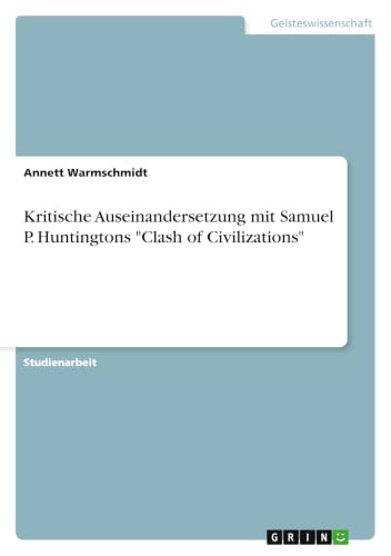 Kritische Auseinandersetzung mit Samuel P. Huntingtons "Clash of Civilizations" (German Edition)