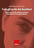  Con gli occhi dei familiari. Vivere accanto alla sofferenza psichica: il percorso, le storie, gli strumenti