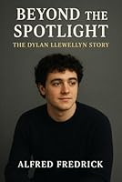 Beyond the Spotlight The Dylan Llewellyn Story B0G2XS9CBG Book Cover
