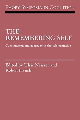 The Remembering Self: Construction and Accuracy in the Self-Narrative (Emory Symposia in Cognition, Series Number 6) The Remembering Self: Construction and Accuracy in the Self-Narrative (Emory Symposia in Cognition, Series Number 6)