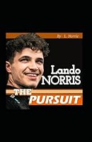 Lando Norris: The Pursuit Beyond - The Multifaceted World Of Lando Norris And Life Lessons Beyond Formula one B0CWRK2B9M Book Cover