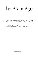 The Brain Age: A Useful Perspective on Species and Higher Consciousness 1514352249 Book Cover