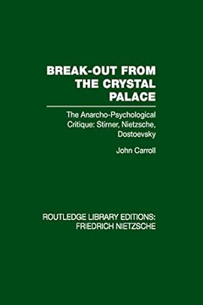 Break-Out from the Crystal Palace: The Anarcho-Psychological Critique: Stirner, Nietzsche, Dostoevsky book cover